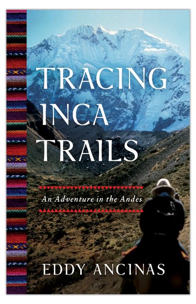 Tracing Inca Trails: An Adventure in the Andes by Eddy Ancinas