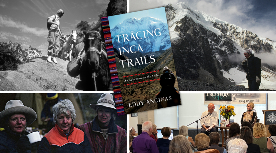 Photos from top left (clockwise): traveling over the steep, ancient Salcantay trail on foot leading horses; taking a well-earned break near the top of the snowy mountain; three women friends on the trip—Tricia, Kate and Eddy—during their 7-day horseback trek through the Peruvian Andes; Eddy Ancinas in conversation with Don George at her book launch event at Book Passage for Tracing Inca Trails